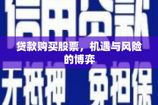 甘谷贷款购买股票，机遇与风险的博弈