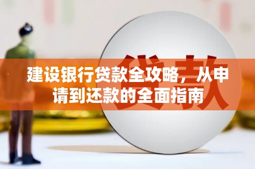 甘谷建设银行贷款全攻略，从申请到还款的全面指南