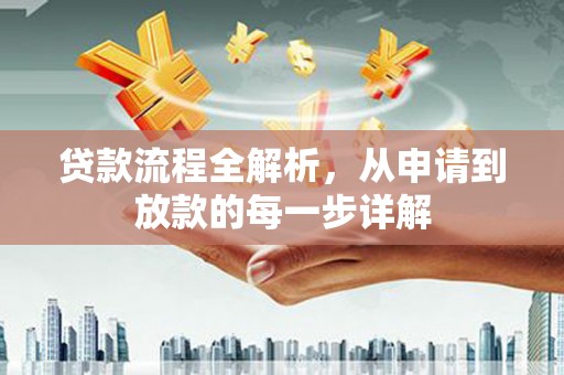 甘谷贷款流程全解析，从申请到放款的每一步详解