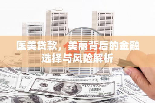 甘谷医美贷款，美丽背后的金融选择与风险解析