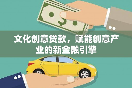 甘谷文化创意贷款，赋能创意产业的新金融引擎