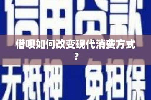 甘谷借呗如何改变现代消费方式？