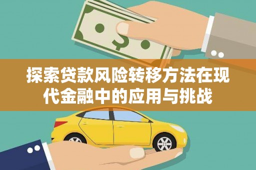 甘谷探索贷款风险转移方法在现代金融中的应用与挑战