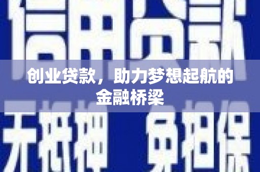 甘谷创业贷款，助力梦想起航的金融桥梁