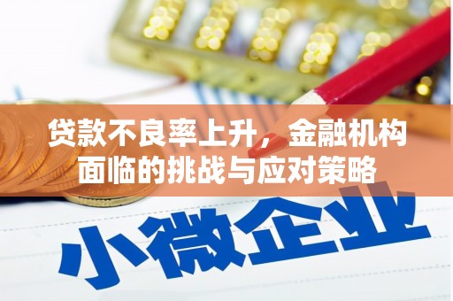 甘谷贷款不良率上升，金融机构面临的挑战与应对策略