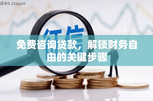 甘谷免费咨询贷款，解锁财务自由的关键步骤
