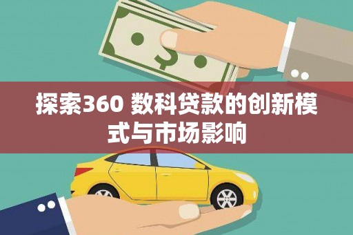 甘谷探索360 数科贷款的创新模式与市场影响
