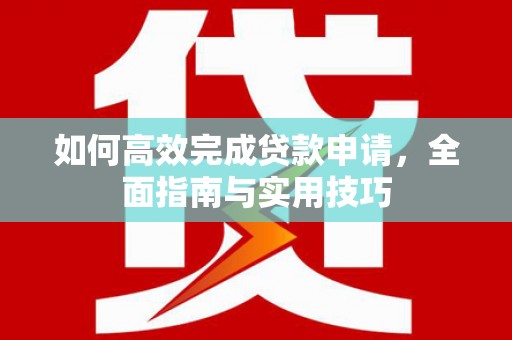 甘谷如何高效完成贷款申请，全面指南与实用技巧