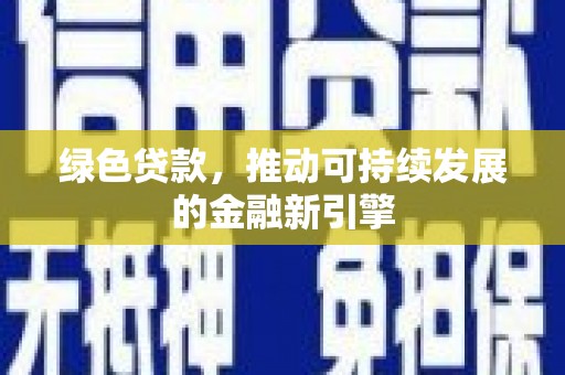 甘谷绿色贷款，推动可持续发展的金融新引擎