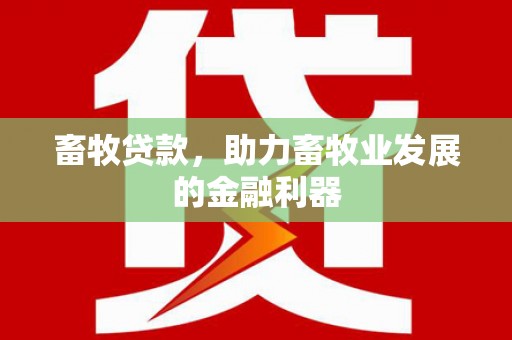 甘谷畜牧贷款，助力畜牧业发展的金融利器