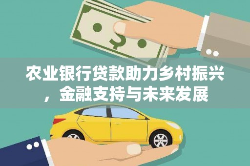 甘谷农业银行贷款助力乡村振兴，金融支持与未来发展