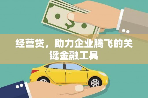 甘谷经营贷，助力企业腾飞的关键金融工具