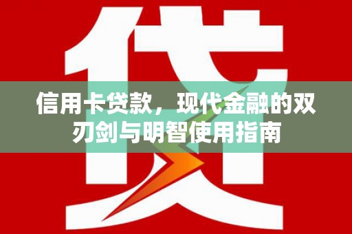甘谷信用卡贷款，现代金融的双刃剑与明智使用指南