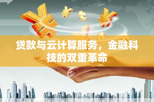 甘谷贷款与云计算服务，金融科技的双重革命