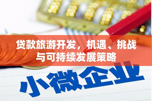 甘谷贷款旅游开发，机遇、挑战与可持续发展策略