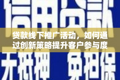 甘谷贷款线下推广活动，如何通过创新策略提升客户参与度