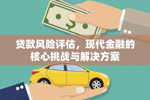 甘谷贷款风险评估，现代金融的核心挑战与解决方案