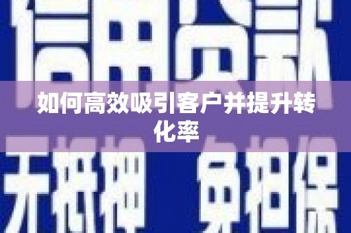 甘谷如何高效吸引客户并提升转化率