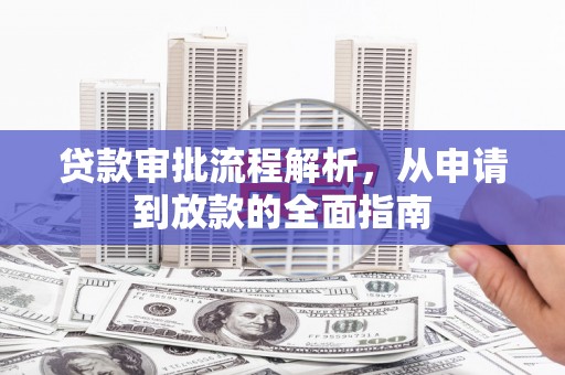甘谷贷款审批流程解析，从申请到放款的全面指南
