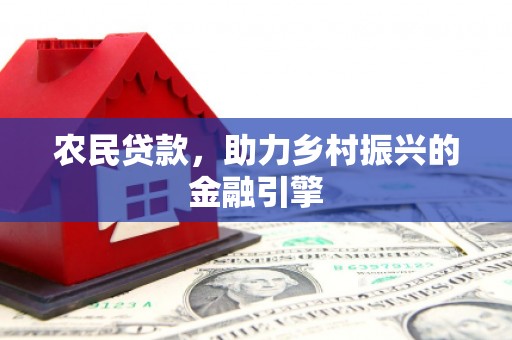 甘谷农民贷款，助力乡村振兴的金融引擎