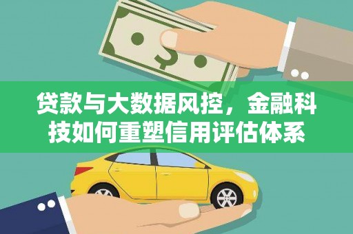 甘谷贷款与大数据风控，金融科技如何重塑信用评估体系