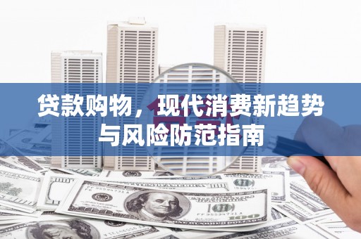 甘谷贷款购物，现代消费新趋势与风险防范指南