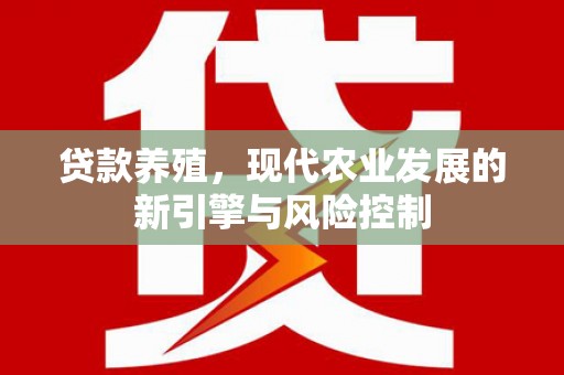 甘谷贷款养殖，现代农业发展的新引擎与风险控制