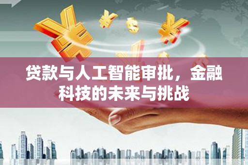 甘谷贷款与人工智能审批，金融科技的未来与挑战