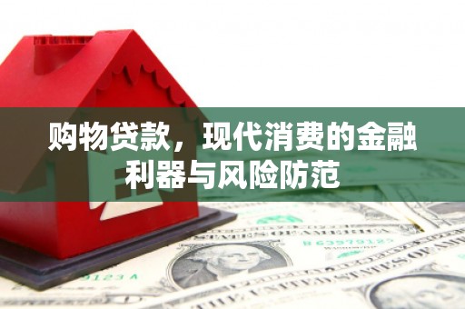 甘谷购物贷款，现代消费的金融利器与风险防范