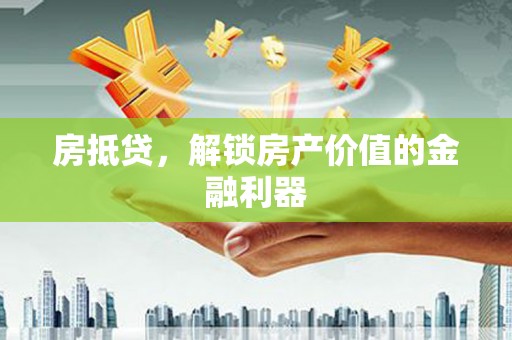甘谷房抵贷，解锁房产价值的金融利器