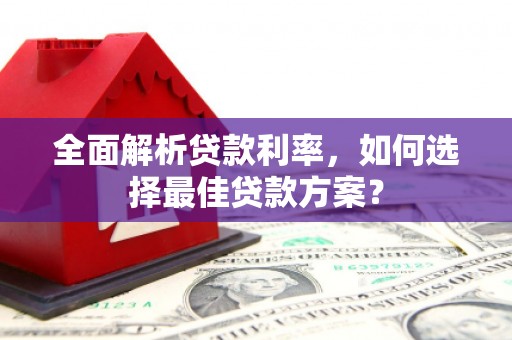 甘谷全面解析贷款利率，如何选择最佳贷款方案？