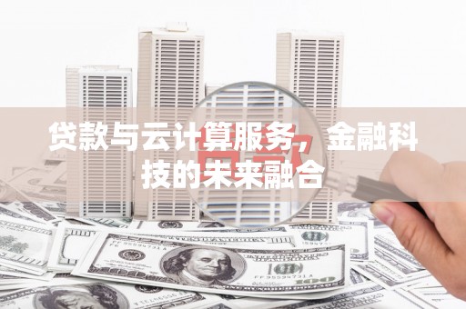 甘谷贷款与云计算服务，金融科技的未来融合