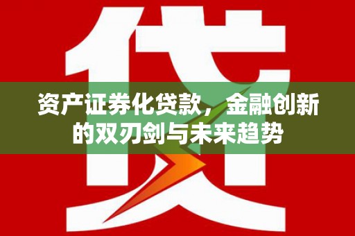 甘谷资产证券化贷款，金融创新的双刃剑与未来趋势