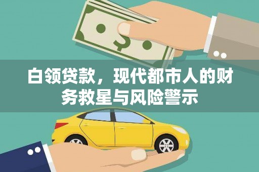 甘谷白领贷款，现代都市人的财务救星与风险警示