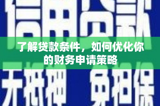甘谷了解贷款条件，如何优化你的财务申请策略