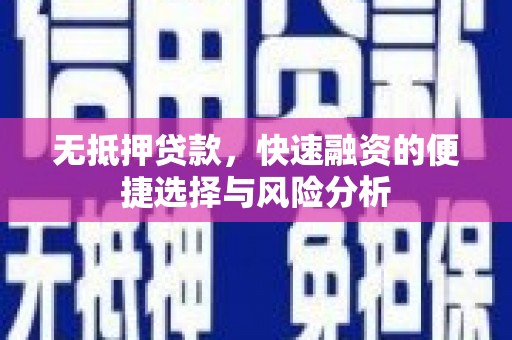 甘谷无抵押贷款，快速融资的便捷选择与风险分析