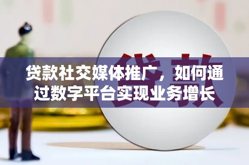 甘谷贷款社交媒体推广，如何通过数字平台实现业务增长