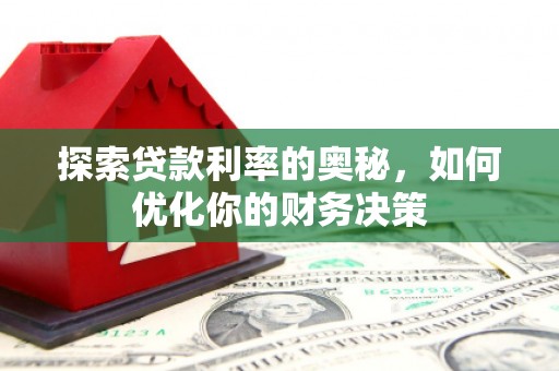 甘谷探索贷款利率的奥秘，如何优化你的财务决策