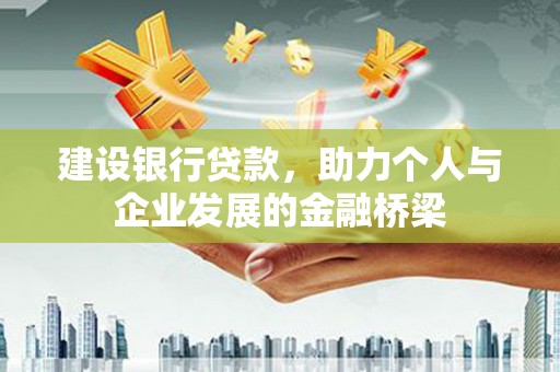 甘谷建设银行贷款，助力个人与企业发展的金融桥梁