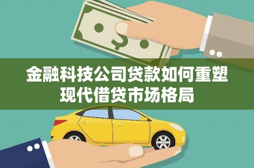 甘谷金融科技公司贷款如何重塑现代借贷市场格局