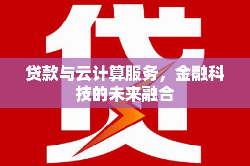 甘谷贷款与云计算服务，金融科技的未来融合