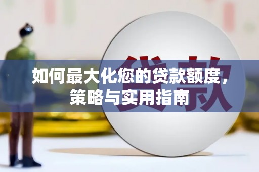 甘谷如何最大化您的贷款额度，策略与实用指南