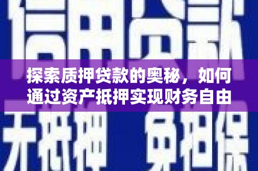 甘谷探索质押贷款的奥秘，如何通过资产抵押实现财务自由