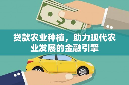 甘谷贷款农业种植，助力现代农业发展的金融引擎