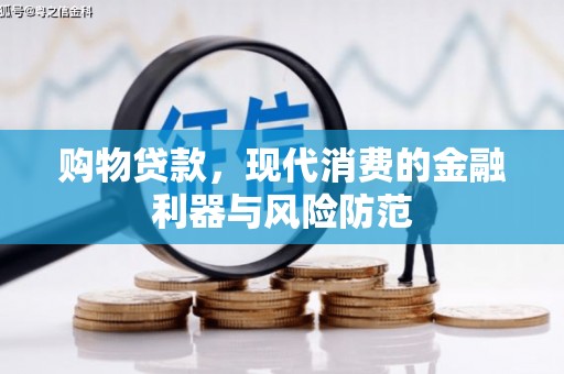 甘谷购物贷款，现代消费的金融利器与风险防范