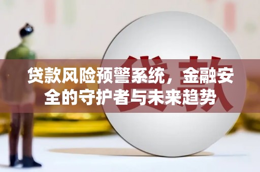 甘谷贷款风险预警系统，金融安全的守护者与未来趋势