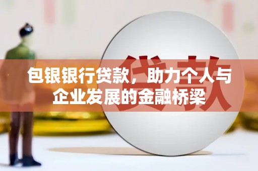 甘谷包银银行贷款，助力个人与企业发展的金融桥梁