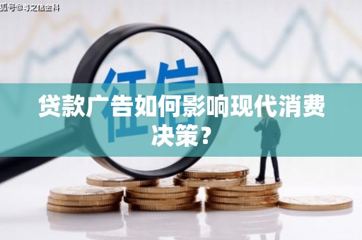 甘谷贷款广告如何影响现代消费决策？