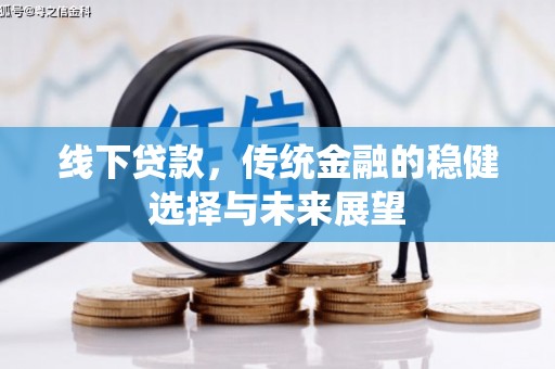 甘谷线下贷款，传统金融的稳健选择与未来展望