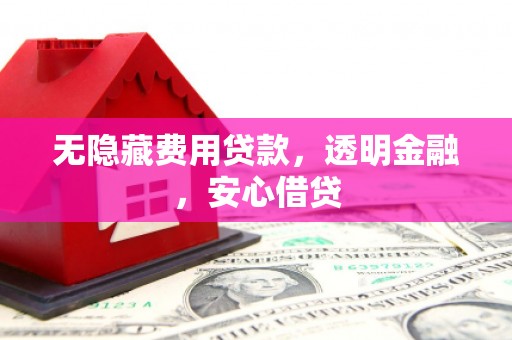 甘谷无隐藏费用贷款，透明金融，安心借贷